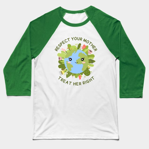 Respect your Mother, Treat Her Right | Funny Green Earth Day Awareness Mother Earth Humor with Cute Smiley World Globe Face Mother's Day Baseball T-Shirt by Motistry